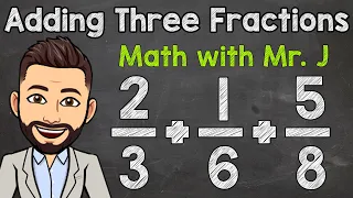 How to Add Three Fractions with Unlike Denominators | Math with Mr. J