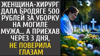 Женщина-хирург дала бродяге 500₽ за уборку на могиле мужа… А приехав через 3 дня, не поверила глазам