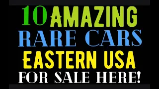 10 AMAZING RARE CARS FOR SALE IN THE EASTERN USA HERE IN THIS VIDEO!