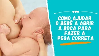 COMO AJUDAR O BEBÊ A ABRIR A BOCA PARA FAZER A PEGA CORRETA [IMAGENS NA PRÁTICA]