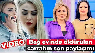 Bağ evində öldürülən cərrahın ölümündən 3 saat əvvəl paylaşdığı son videosu