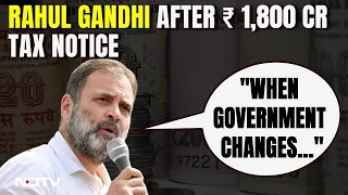 Rahul Gandhi After ₹ 1,800 Crore Tax Notice: "When Government Changes..."