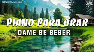 MUSICA PARA ORAR - DAME BE BEBER - PIANO PARA ORAR **SIN ANUNCIOS INTERMEDIOS