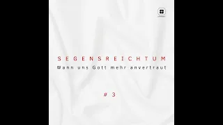 SEGENSREICHTUM #3 - Wann uns Gott mehr anvertraut