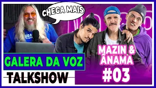 MAZIN & ÃNAMA - GALERA DA VOZ TALKSHOW #03