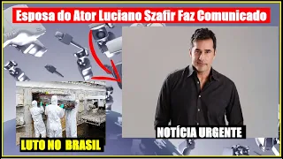 Notícia Cov11d Faz Mais Vitimas Luto No Brasil.Urgente Esposa do Ator Luciano Szafir Faz Comunicado