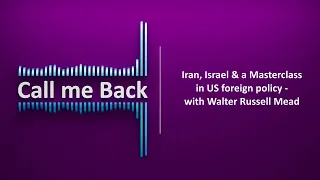 Call Me Back # 79 | Iran, Israel & a Masterclass in US foreign policy - with Walter Russell Mead