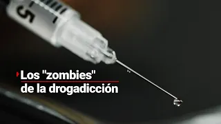 Los "zombies" de la drogadicción | El riesgo del fentanilo y los sedantes