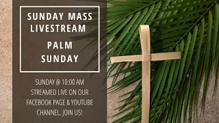 Sunday Mass – April 10, 2022: Palm Sunday of the Lord’s Passion