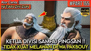 KETUA DIVISI TIDAK KUAT MELAWAN DEWA PAKBOUY SAMPAI PINGSAN - Alur Cerita Donghua #NTZZ (PART 155)