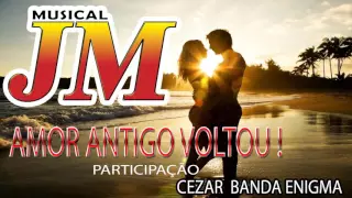 MUSICAL JM - SEU AMOR ANTIGO VOLTOU (PART CEZAR BANDA ENIGMA)