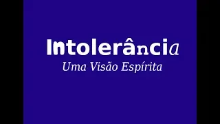 INTOLERÂNCIA - UMA VISÃO ESPÍRITA