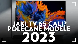 Jaki 65-calowy TV kupić w połowie 2023 roku? Postaw na starsze modele!