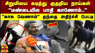 சிறுமியை கடித்து குதறிய நாய்கள் "மண்டையில பாதி காணோம்..காசு வேணாம்"சிறுமியின் தந்தை அதிர்ச்சி பேட்டி