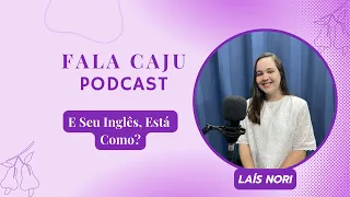 E Seu Inglês, Está Como? Com Laís Nori - Fala CaJu Podcast