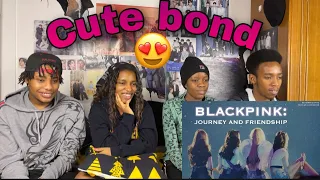 BLACKPINK : Journey and Friendship (Reaction)