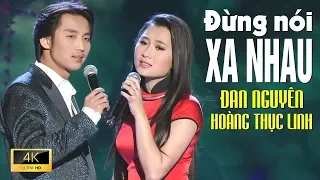 Đừng Nói Xa Nhau - ĐAN NGUYÊN & HOÀNG THỤC LINH [ MV 4K Official]