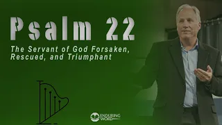 Psalm 22 - The Servant of God Forsaken, Rescued, and Triumphant