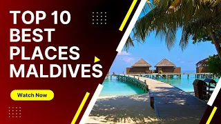 Top 10 Must See Places In The Maldives