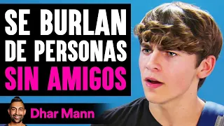 Se Burlan De Personas SIN AMIGOS | Dhar Mann