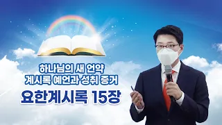 [요한계시록 15장] 하나님의 새 언약 계시록 예언과 성취 증거