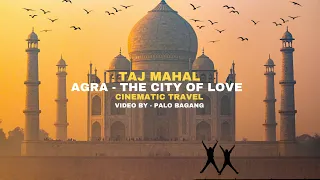TAJ MAHAL - AGRA  THE CITY OF LOVE ||  CINEMATIC TRAVEL VIDEO