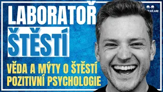 Laboratoř Štěstí - Jak se Tvoří Štěstí? | Věda, Mýty & Pozitivní Psychologie #203