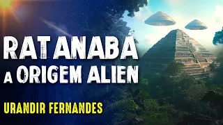 ORIGEM ALIEN DA HUMANIDADE - RATANABÁ - URANDIR FERNANDES - Paranormal Experience! - #198