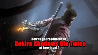 How to get resources in Sekiro Shadows Die Twice at low level? / Sekiro: Shadows Die Twice PC