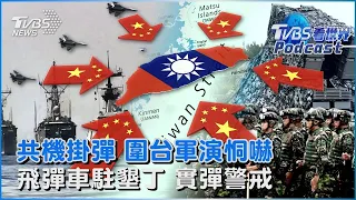 共機掛彈繞飛 圍台軍演恫嚇 飛彈車進駐墾丁 實彈警戒｜TVBS看世界PODCAST