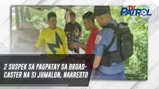 2 suspek sa pagpatay sa broadcaster na si Jumalon, naaresto | TV Patrol