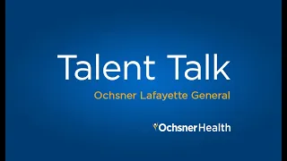 Exciting Healthcare Careers at Ochsner Lafayette General - Talent Talk