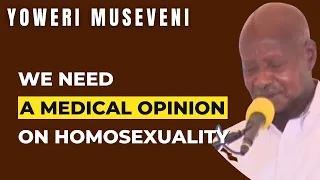 We Need A Medical Opinion On Homosexuality | President Yoweri Museveni