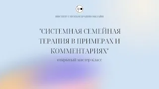 Открытое занятие "Системная семейная терапия в примерах и комментариях".