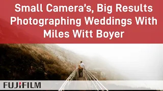 Small Cameras, Big Results Photographing Weddings W/ Miles Witt Boyer