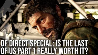 DF Direct Special: Did The Last Of Us Part 1 Really Need A Remake?