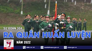Sư Đoàn 304 Ra Quân Huấn Luyện Năm 2022 - VNEWS