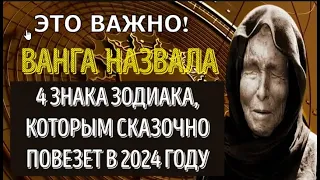 ВАНГА НАЗВАЛА 4 НОВЫХ ЗНАКА ЗОДИАКА, КОТОРЫМ СКАЗОЧНО ПОВЕЗЕТ В 2024 ГОДУ! ПОДАРОК СУДЬБЫ!