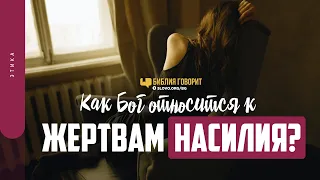 Как Бог относится к жертвам насилия? | "Библия говорит" | 1438