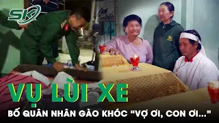 Vụ 3 Mẹ Con Tử Vong Sau Cú Lùi Xe, Bố Quân Nhân Run Bần Bật Gào Khóc Ai Oán: “Vợ Ơi, Con Ơi…” | SKĐS