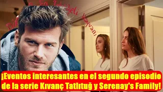 ¡Eventos interesantes en el segundo episodio de la serie Kıvanç Tatlıtuğ y Serenay's Family!