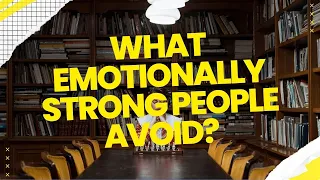 8 Things Emotionally Strong People Avoid