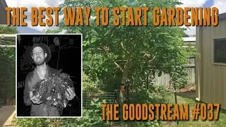 The Best Way to Start Gardening (Goodstream #037)