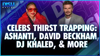 Celebs Thirst Trapping: DJ Khaled, David Beckham, Angela Simmons, & Ashanti