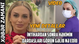 İntıhardan sonra həkimin qardaşları gəlib görün nə edib - YENİ DETALLAR