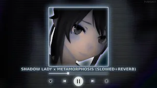 SHADOW LADY x METAMORPHOSIS | (Perfectly Slowed + Reverb) || [P4nMusic TIKTOK MASHUP]