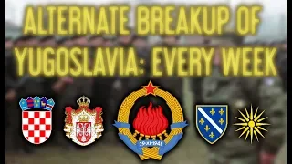 [REUPLOAD] Alternate Breakup of Yugoslavia: Every Week