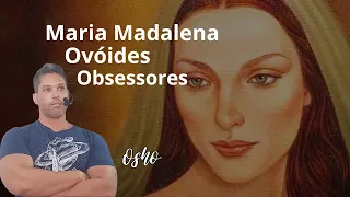 OSHO / Reencarnação de Maria de Magdala, ovóides em úteros e o obsessor de médiuns.