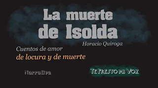 La Muerte de Isolda | Audio Libro | Horacio Quiroga | Interpretación Español Latino | Ficción Sonora