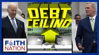 The Showdown Over the Debt Limit is Converging on a Hard Deadline | Faith Nation May 22, 2023